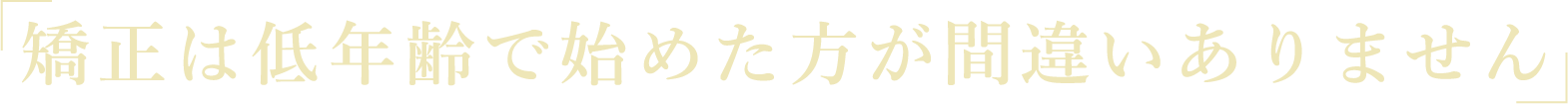 矯正は低年齢で始めた方が間違いありません